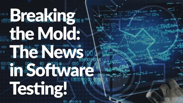 Breaking the Mold: The News in Software Testing!